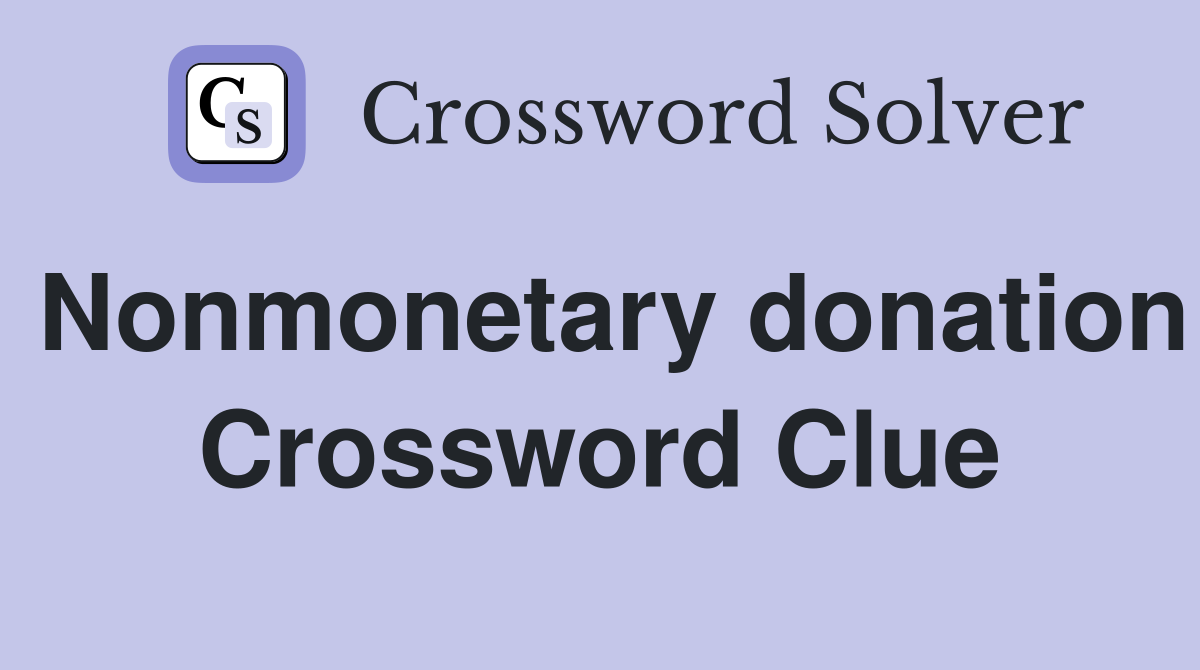 Nonmonetary donation Crossword Clue