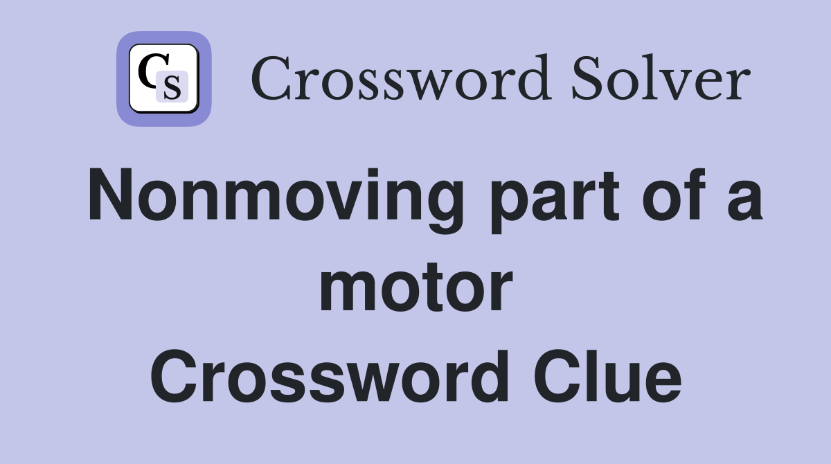 Nonmoving part of a motor Crossword Clue