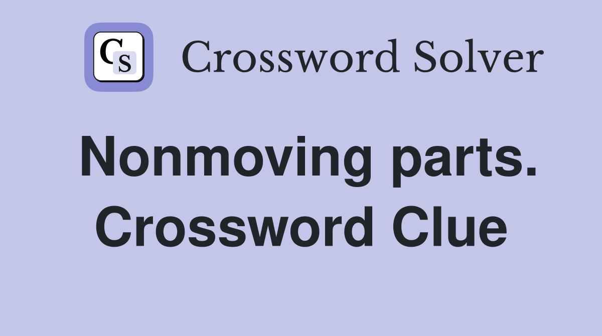 Nonmoving parts. Crossword Clue