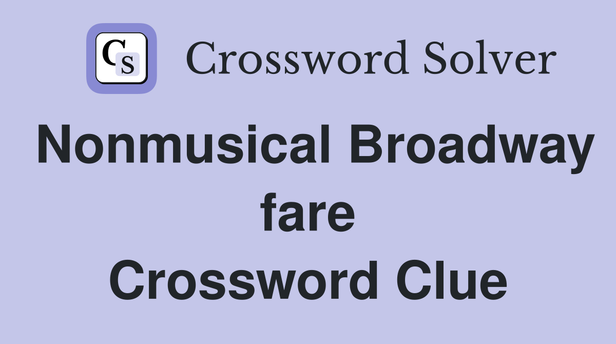 Nonmusical Broadway fare Crossword Clue