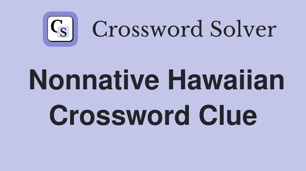 Nonnative Hawaiian Crossword Clue