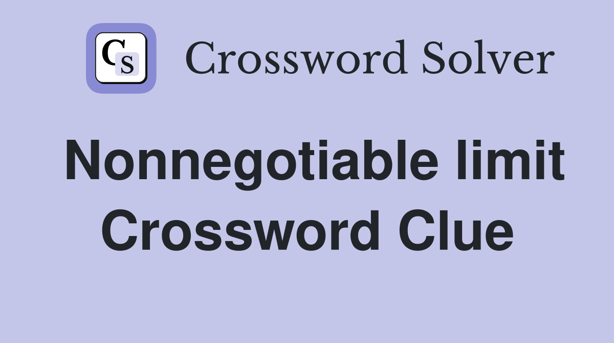Nonnegotiable limit Crossword Clue