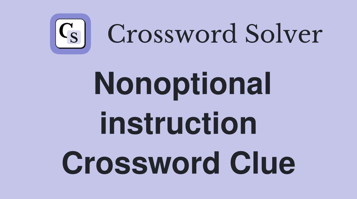 Nonoptional instruction Crossword Clue