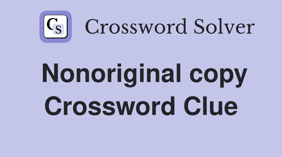 Nonoriginal copy Crossword Clue