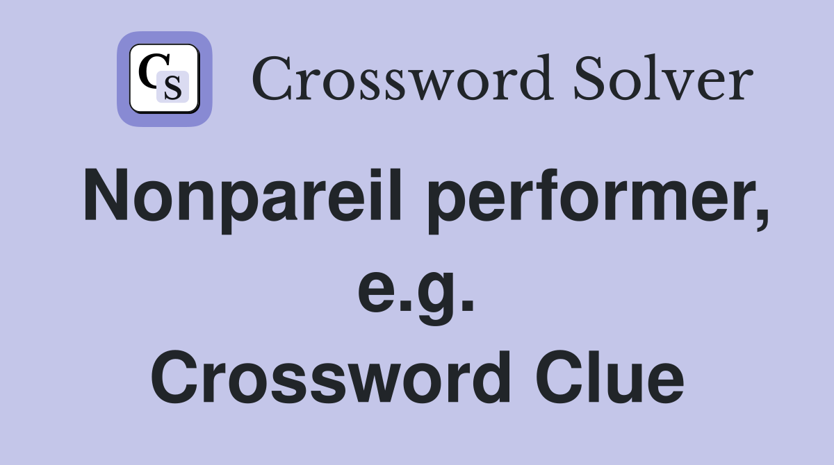 Nonpareil performer, e.g. Crossword Clue