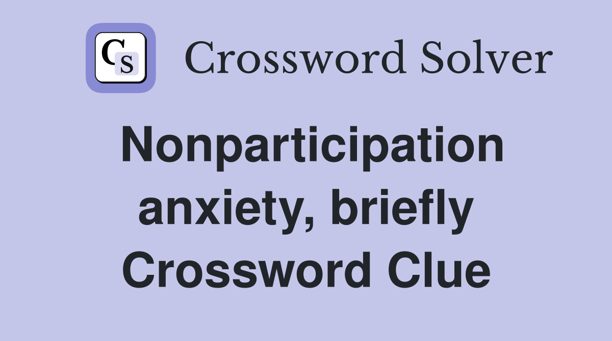 Nonparticipation anxiety, briefly Crossword Clue