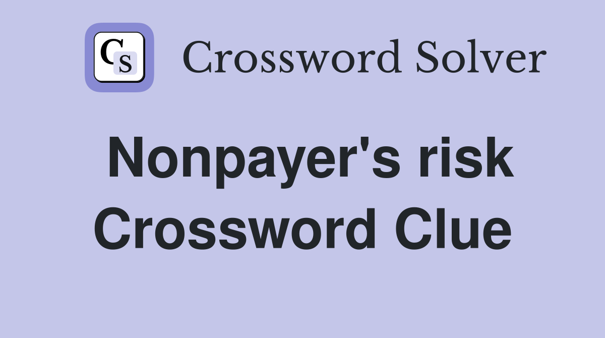 Nonpayer's risk Crossword Clue