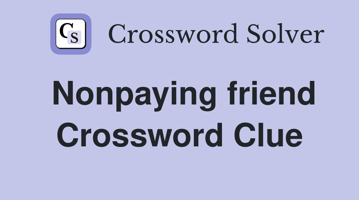 Nonpaying friend Crossword Clue