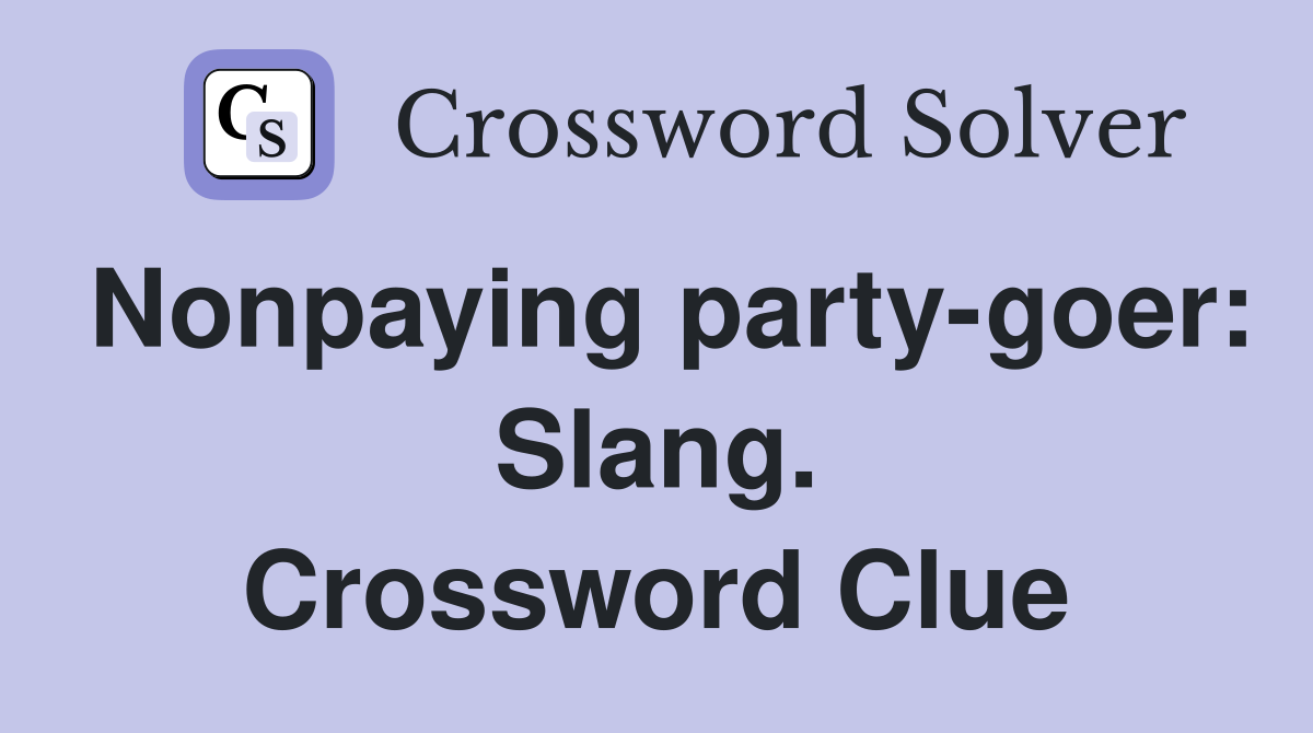 Nonpaying party-goer: Slang. Crossword Clue