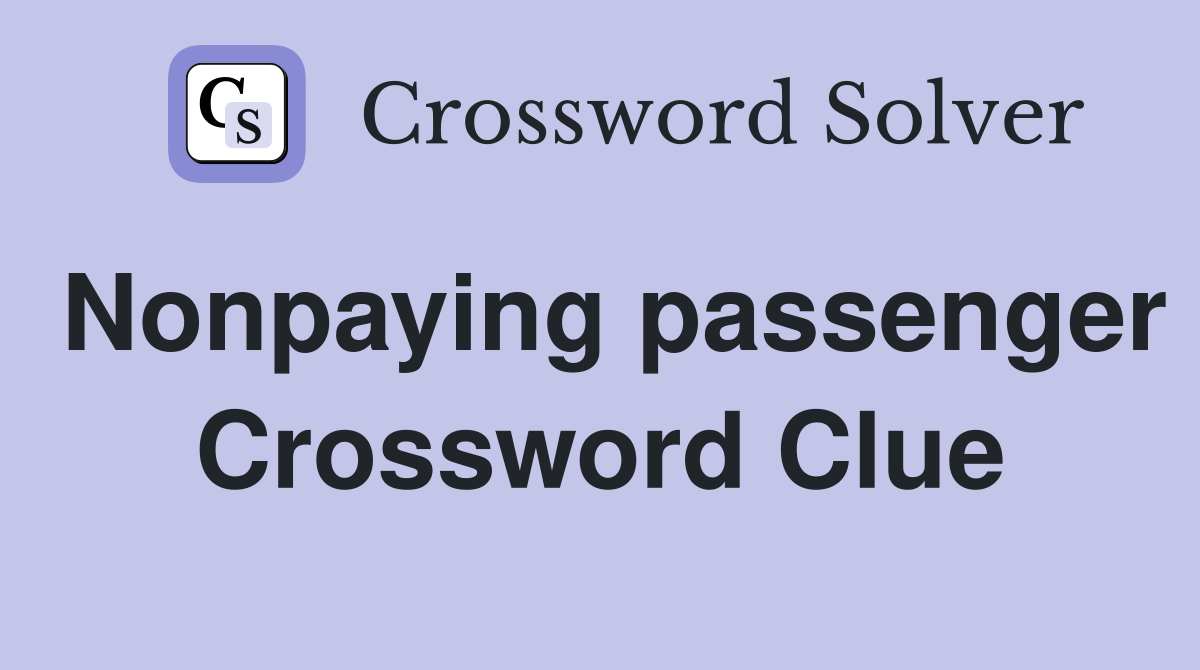 Nonpaying passenger Crossword Clue