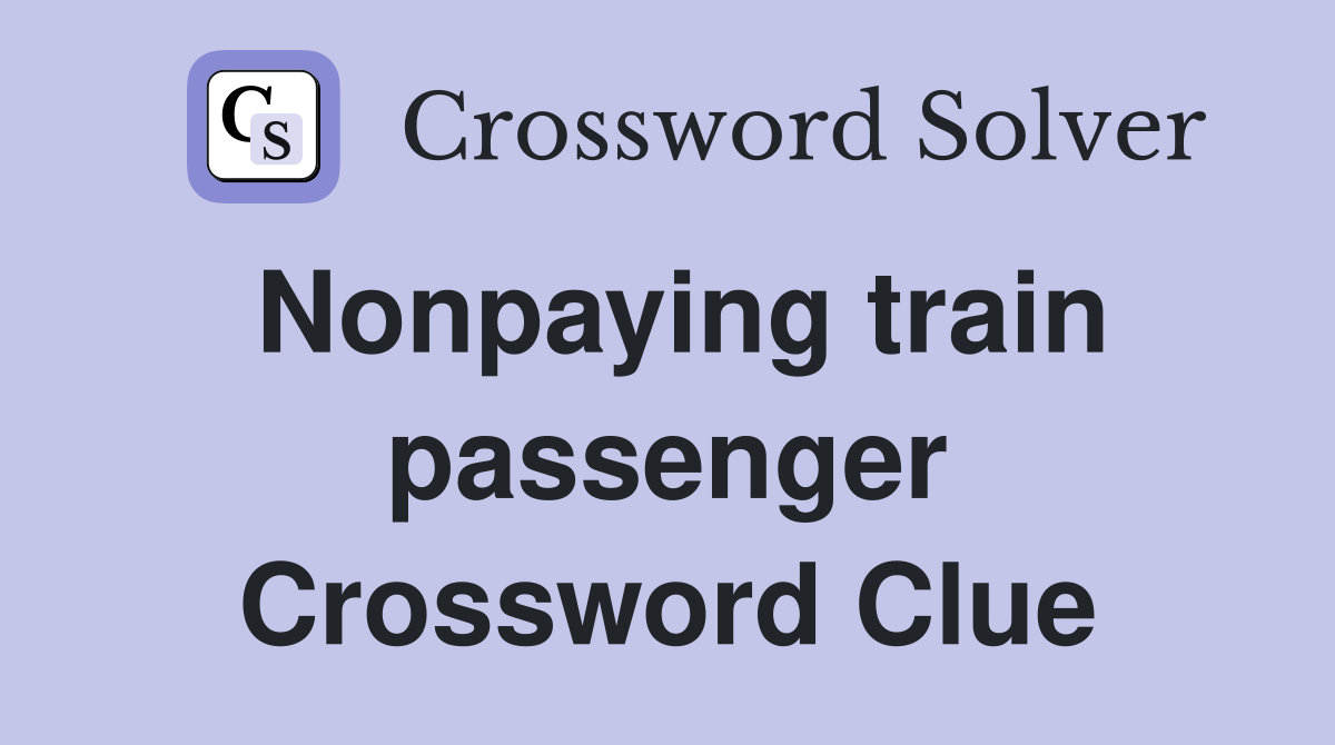 Nonpaying train passenger Crossword Clue