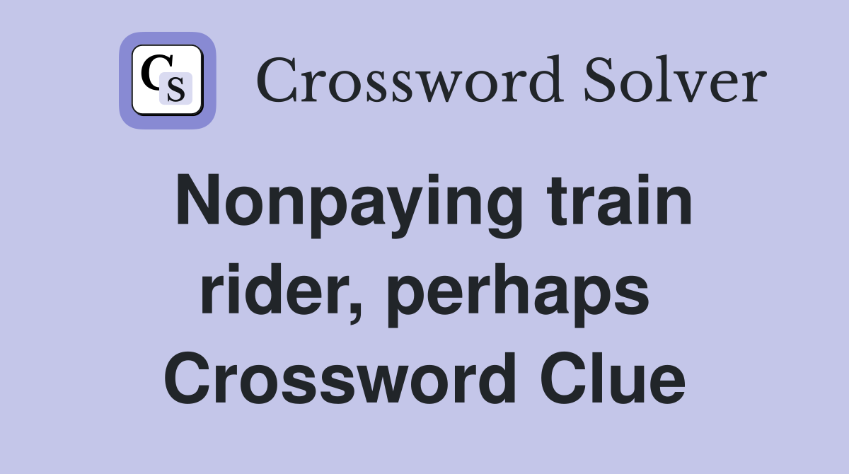 Nonpaying train rider, perhaps Crossword Clue