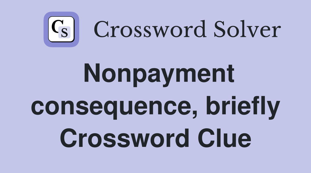 Nonpayment consequence, briefly Crossword Clue