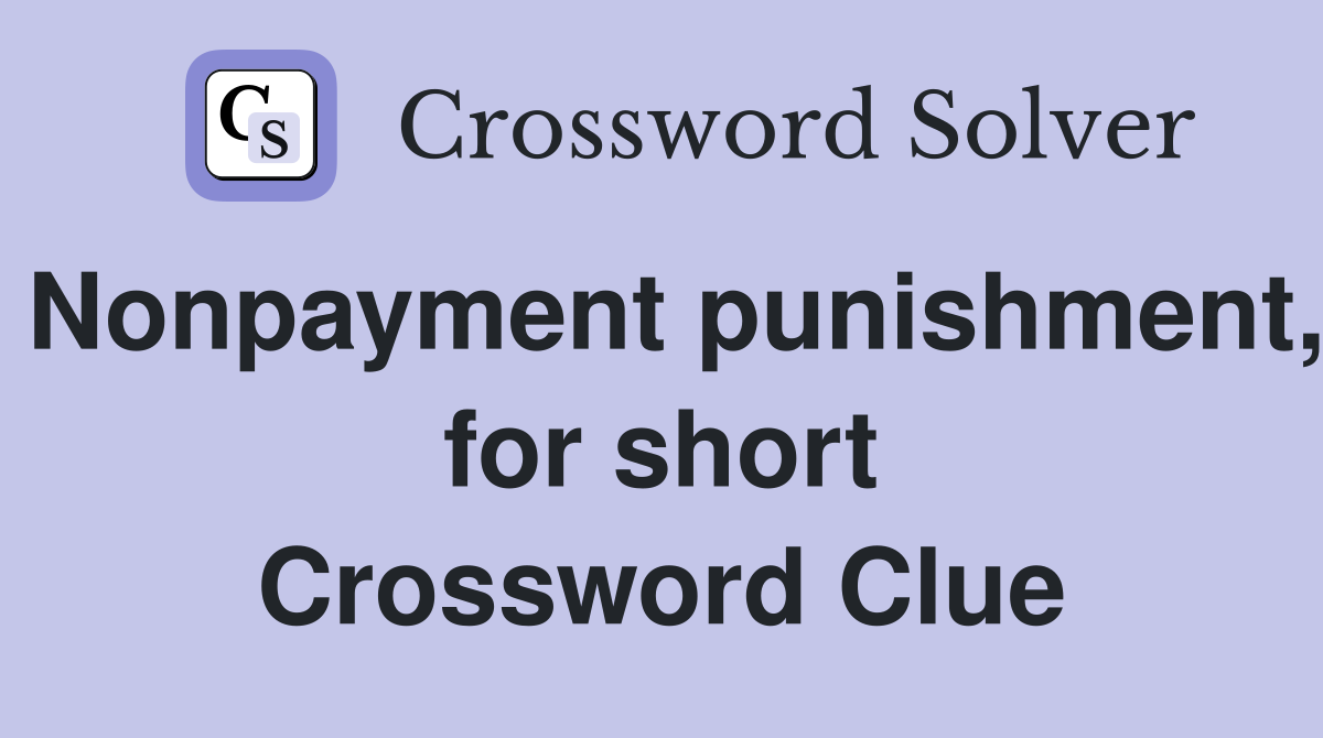 Nonpayment punishment, for short Crossword Clue