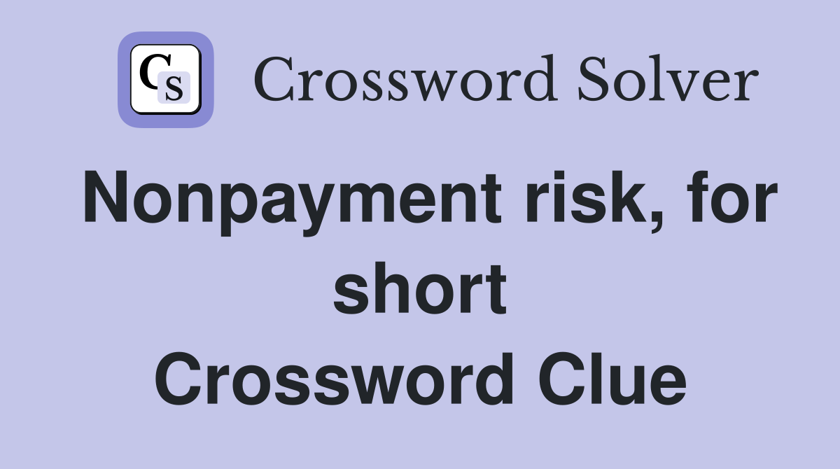 Nonpayment risk, for short Crossword Clue