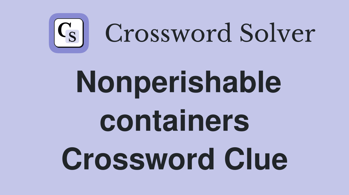 Nonperishable containers Crossword Clue