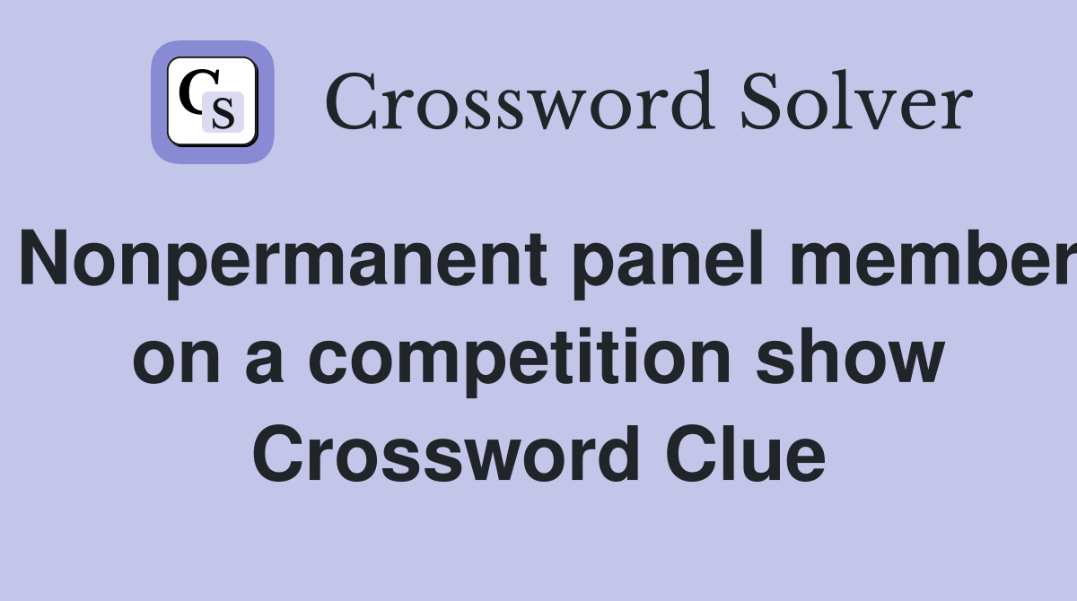 Nonpermanent panel member on a competition show Crossword Clue