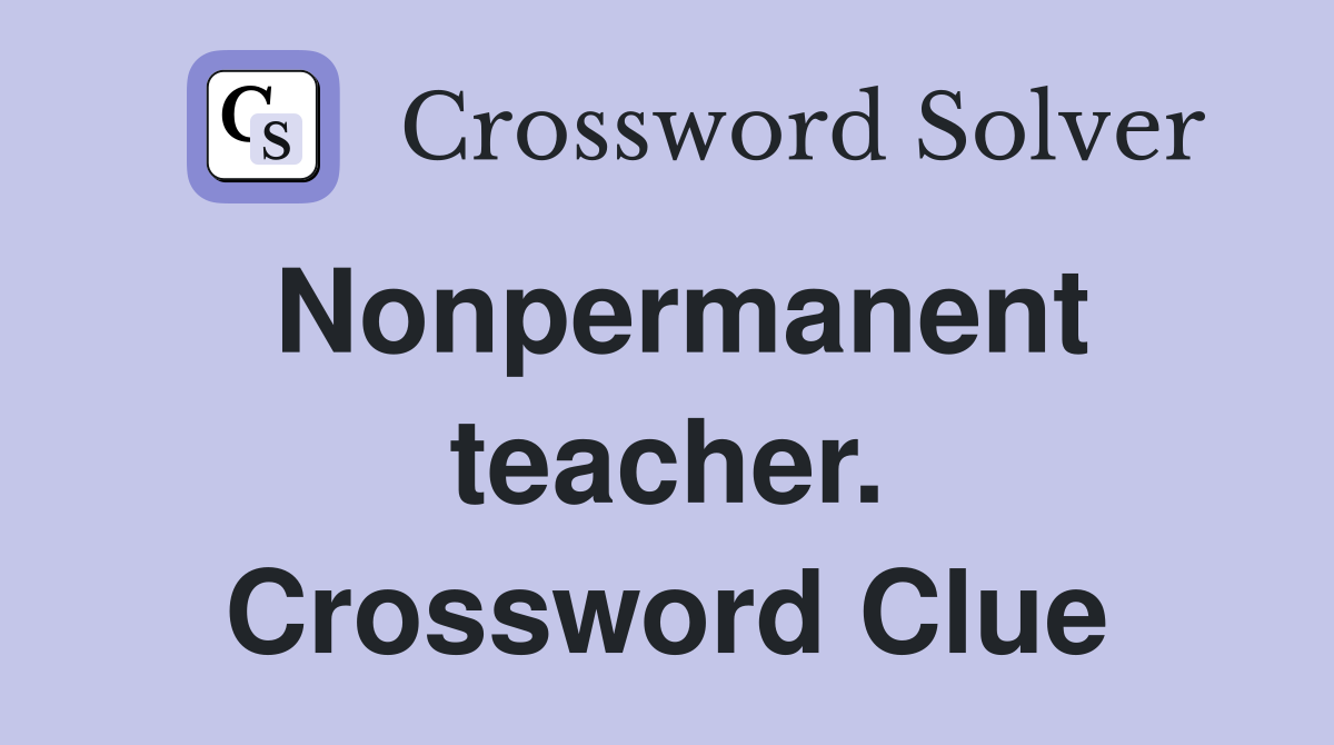 Nonpermanent teacher. Crossword Clue