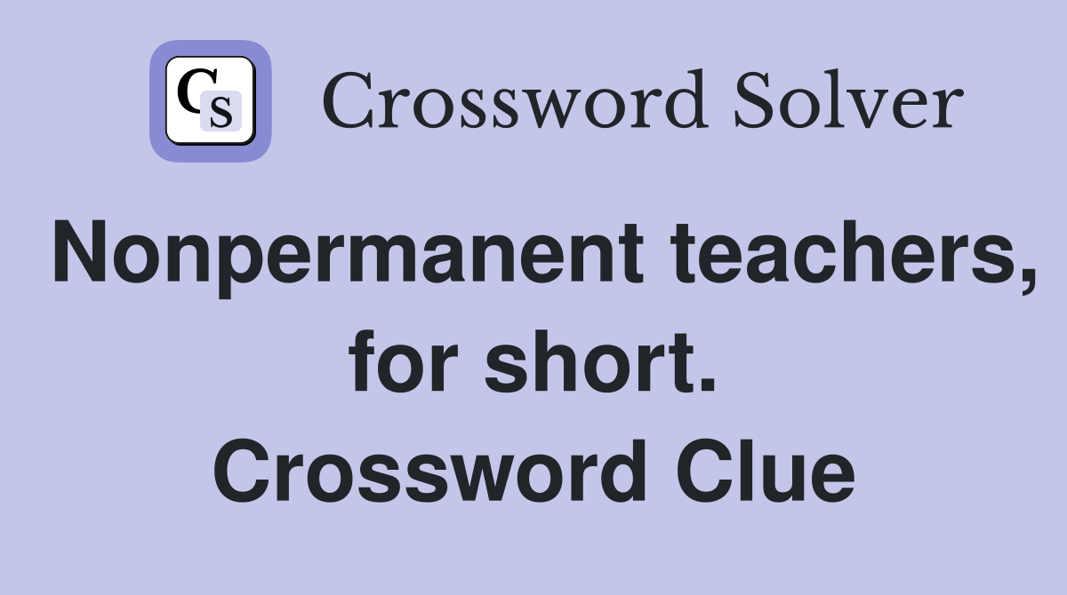 Nonpermanent teachers, for short. Crossword Clue