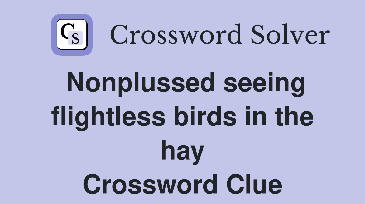 Nonplussed seeing flightless birds in the hay Crossword Clue
