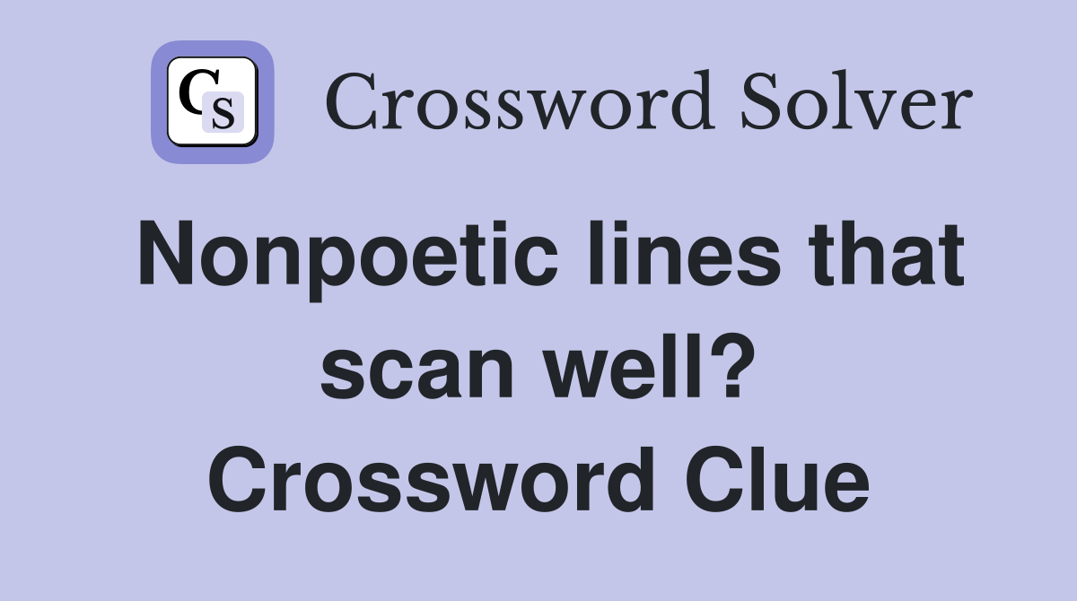Nonpoetic lines that scan well? Crossword Clue