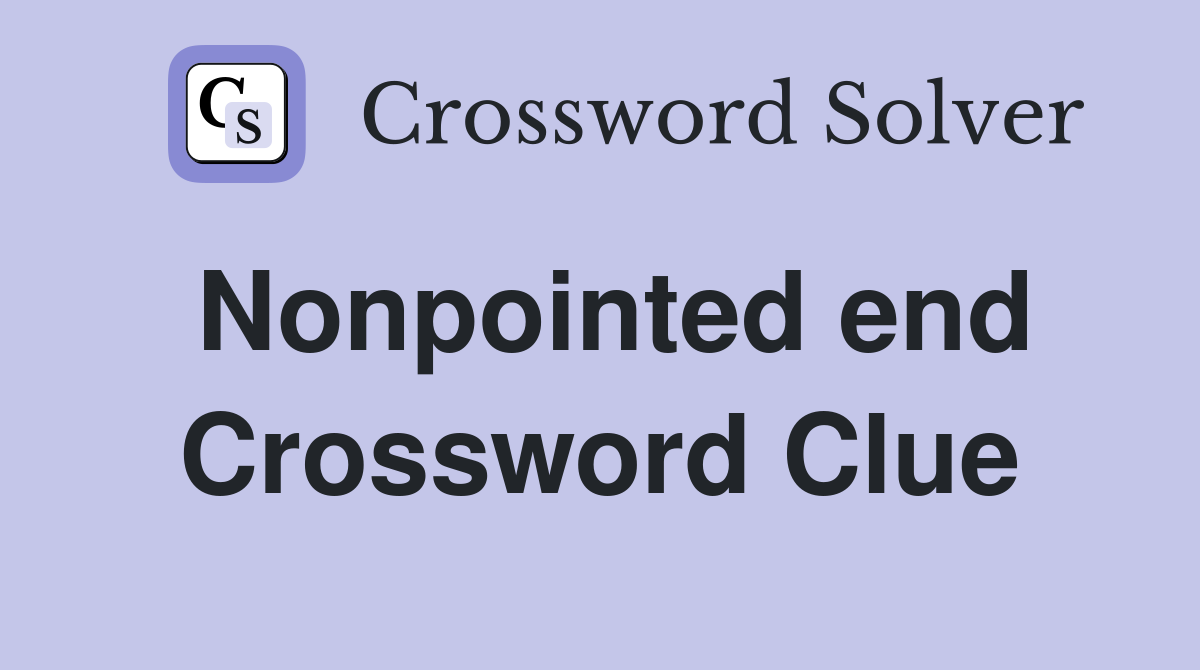 Nonpointed end Crossword Clue
