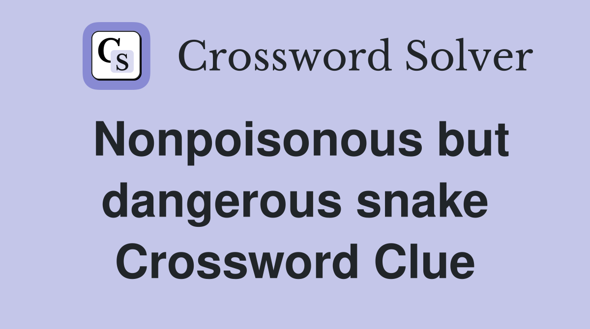 Nonpoisonous but dangerous snake Crossword Clue