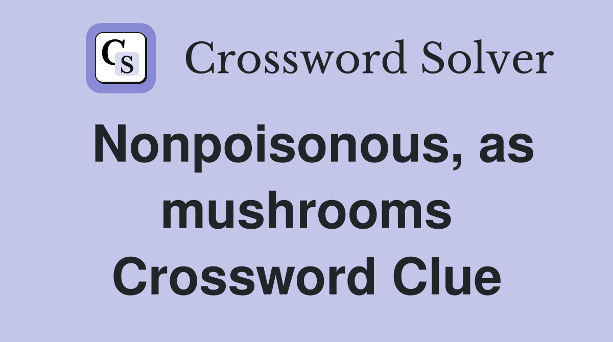 Nonpoisonous, as mushrooms Crossword Clue