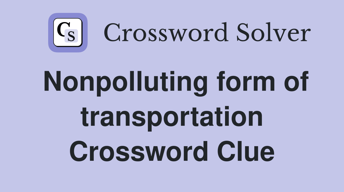 Nonpolluting form of transportation Crossword Clue