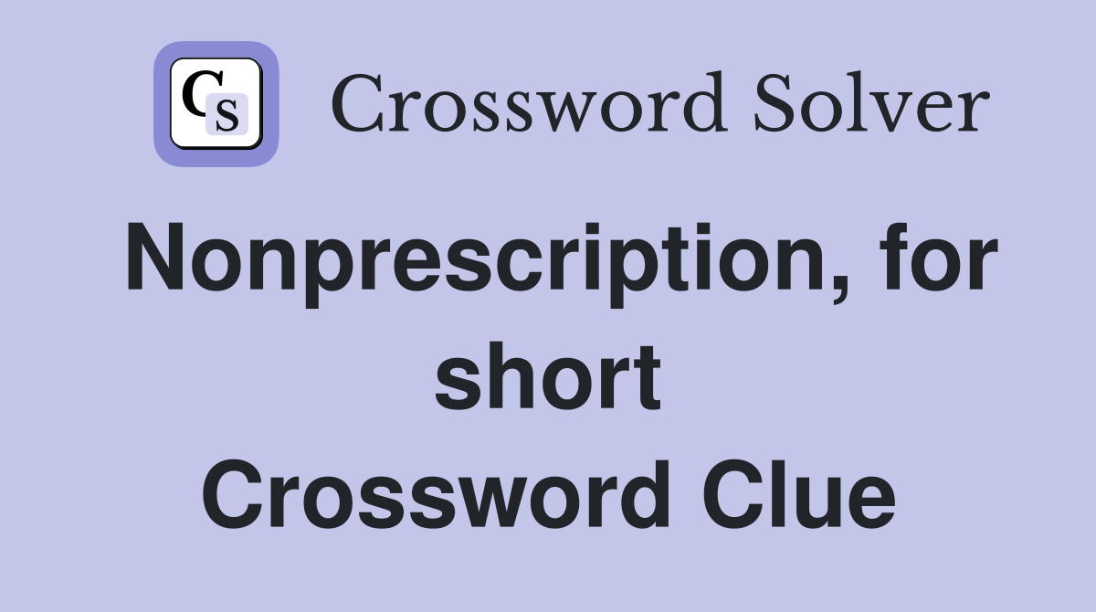 Nonprescription, for short Crossword Clue