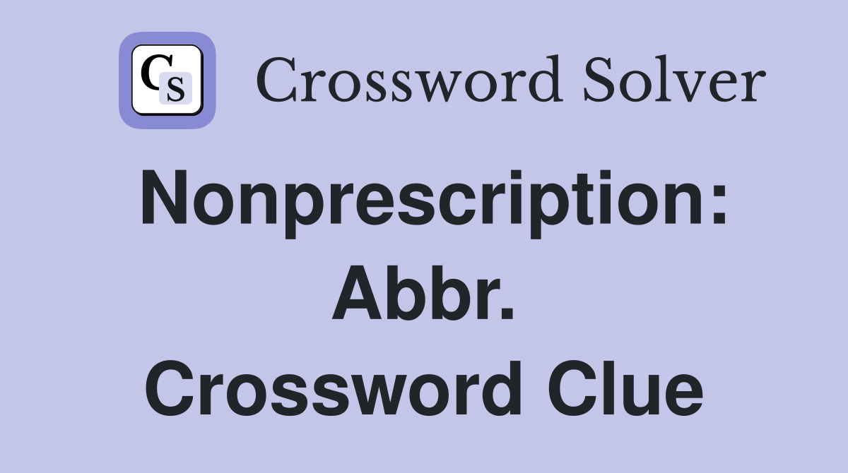 Nonprescription: Abbr. Crossword Clue
