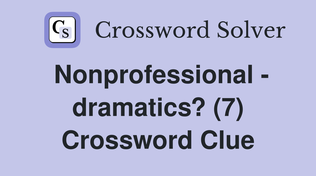 Nonprofessional - dramatics? (7) Crossword Clue