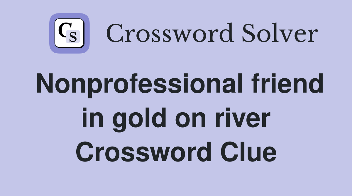 Nonprofessional friend in gold on river Crossword Clue