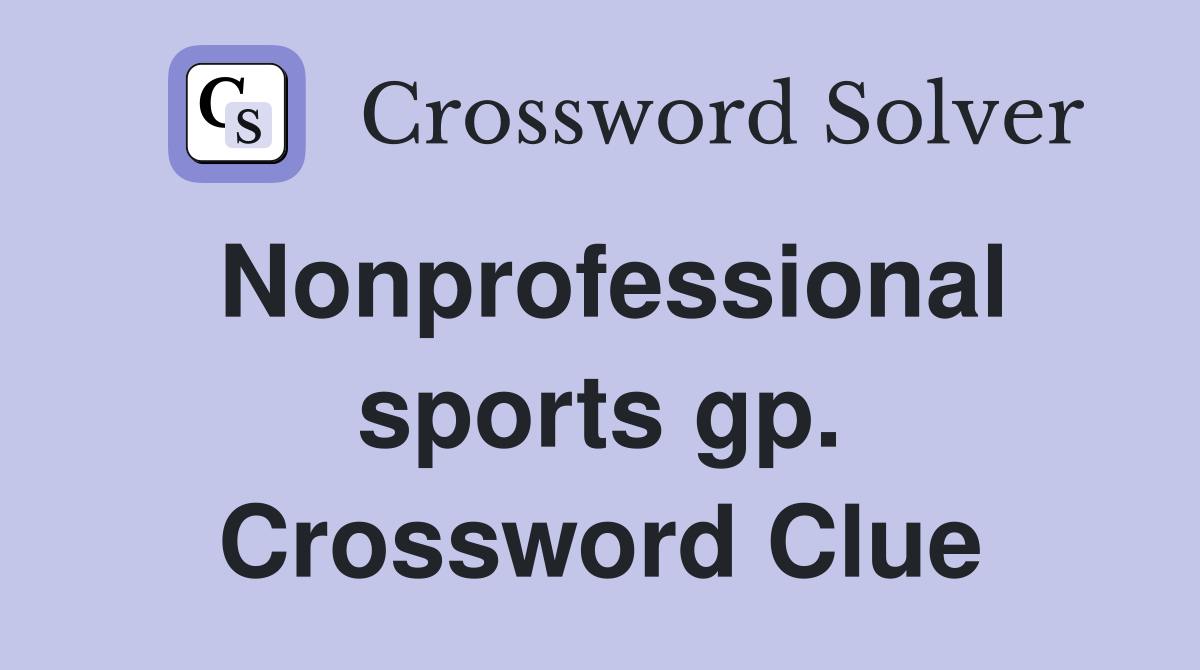 Nonprofessional sports gp. Crossword Clue