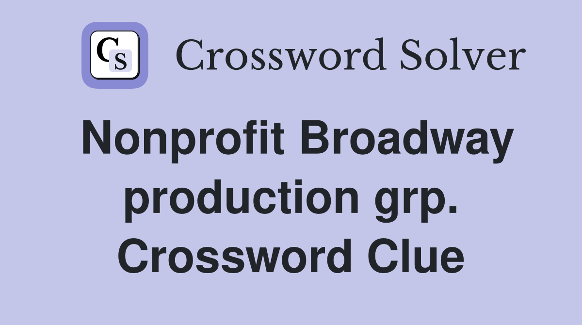 Nonprofit Broadway production grp. Crossword Clue