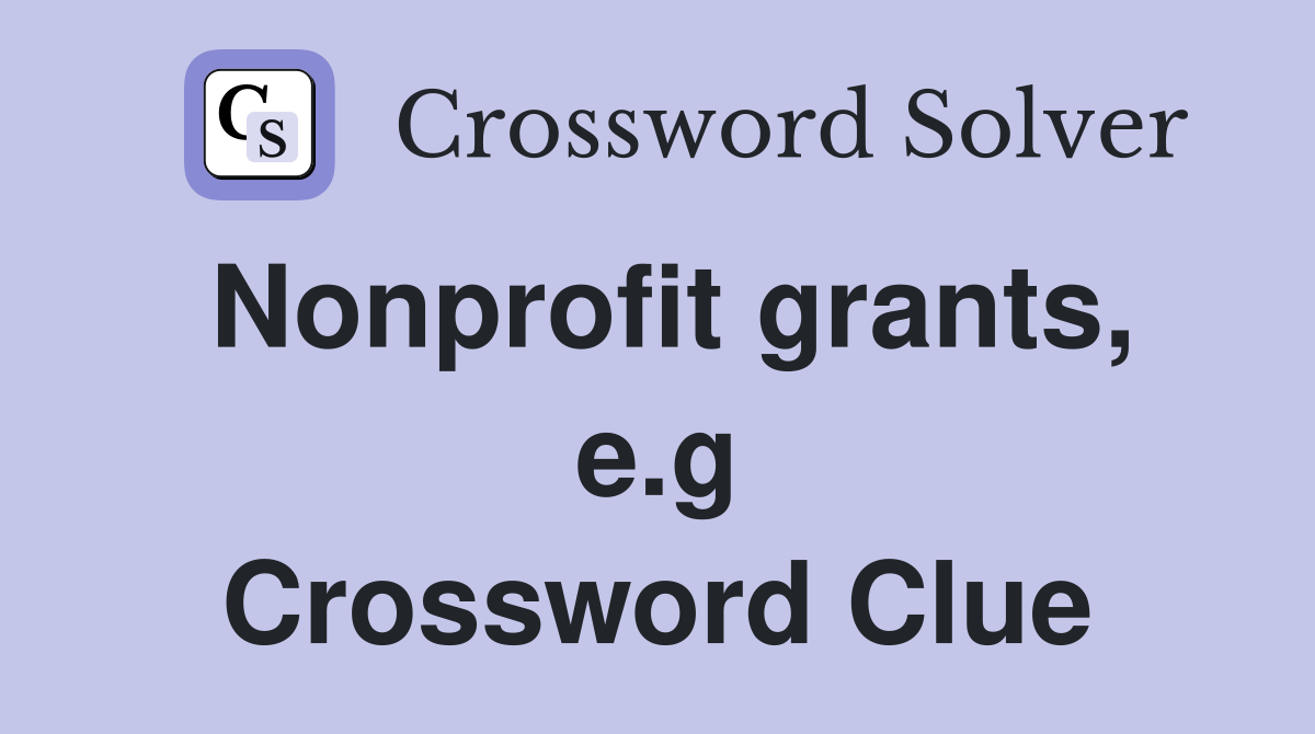 Nonprofit grants, e.g Crossword Clue