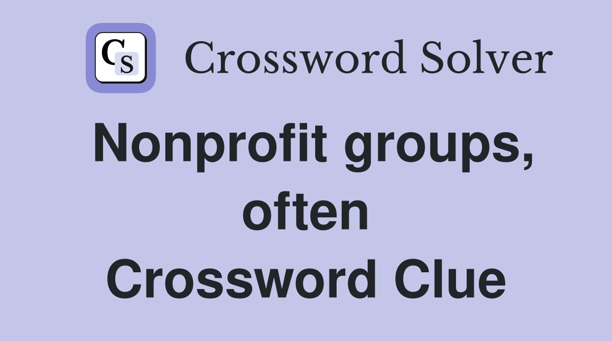 Nonprofit groups, often Crossword Clue