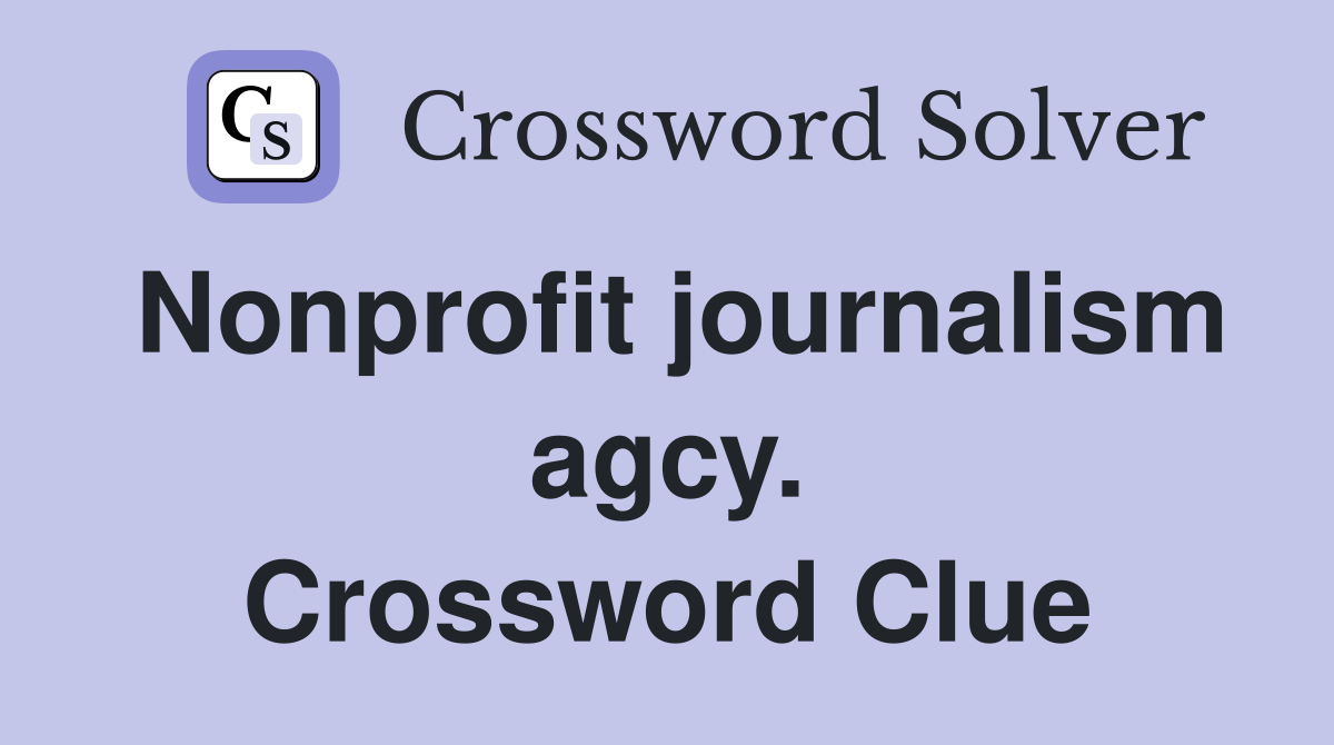 Nonprofit journalism agcy. Crossword Clue