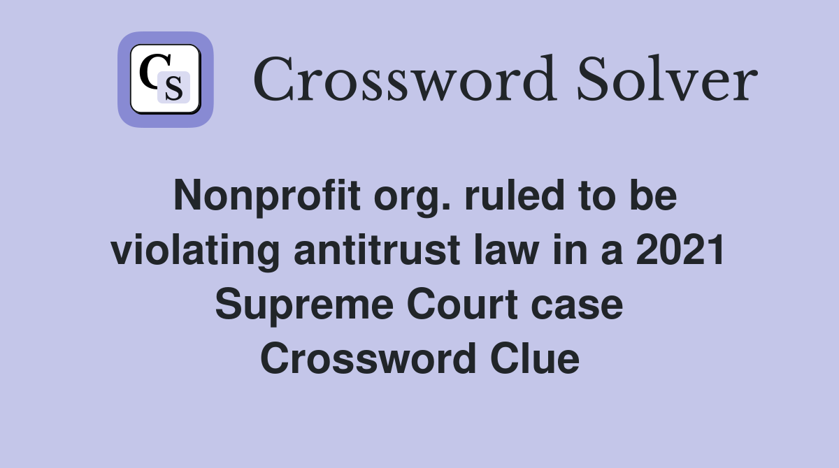 Nonprofit org. ruled to be violating antitrust law in a 2021 Supreme Court case Crossword Clue