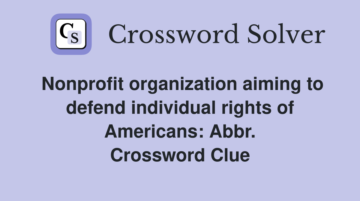 Nonprofit organization aiming to defend individual rights of Americans: Abbr. Crossword Clue