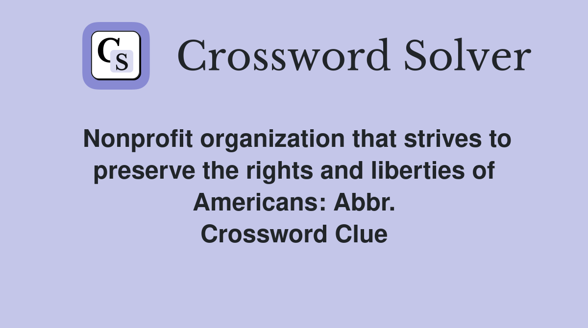 Nonprofit organization that strives to preserve the rights and liberties of Americans: Abbr. Crossword Clue