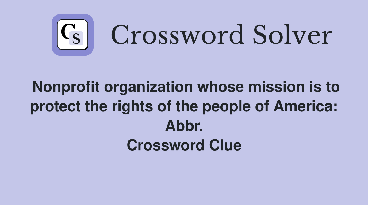 Nonprofit organization whose mission is to protect the rights of the people of America: Abbr. Crossword Clue