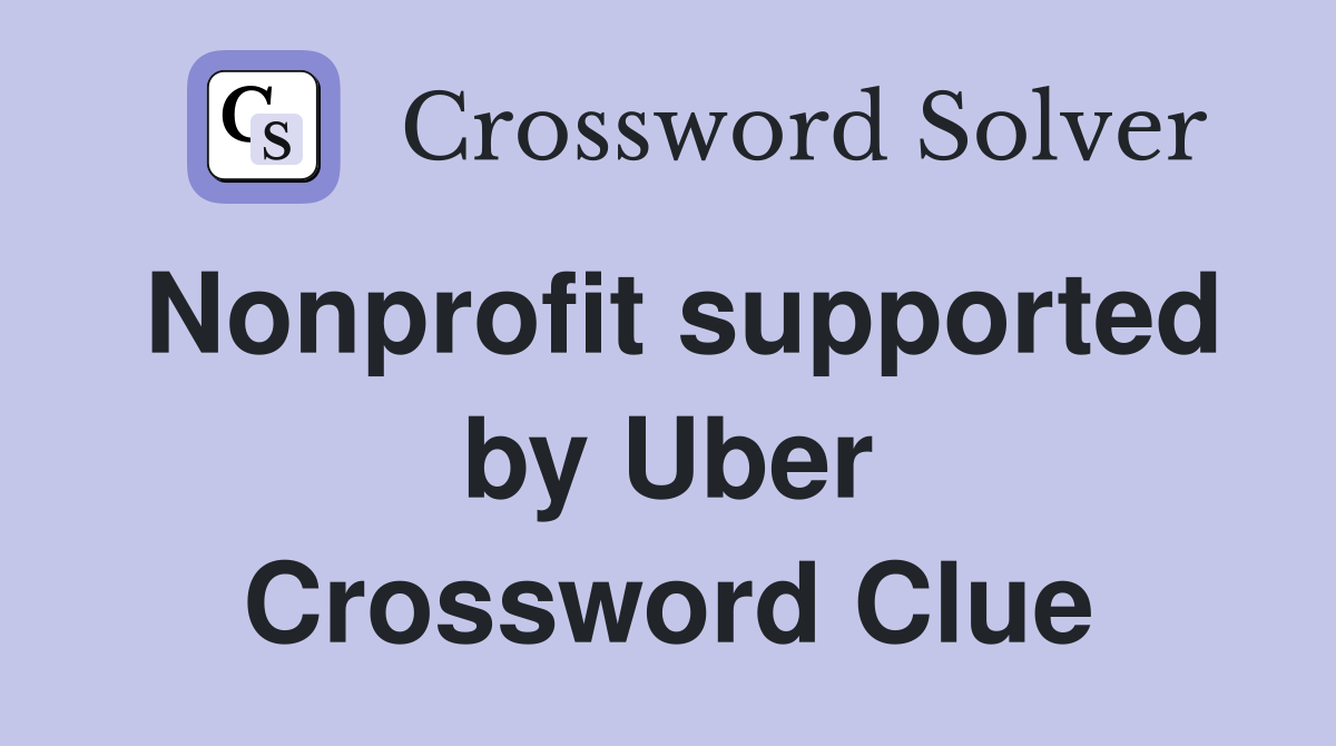 Nonprofit supported by Uber Crossword Clue
