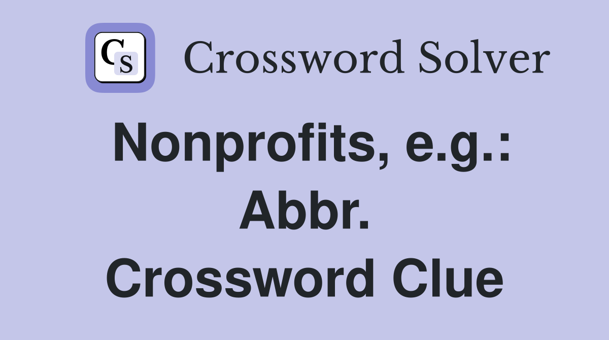 Nonprofits, e.g.: Abbr. Crossword Clue
