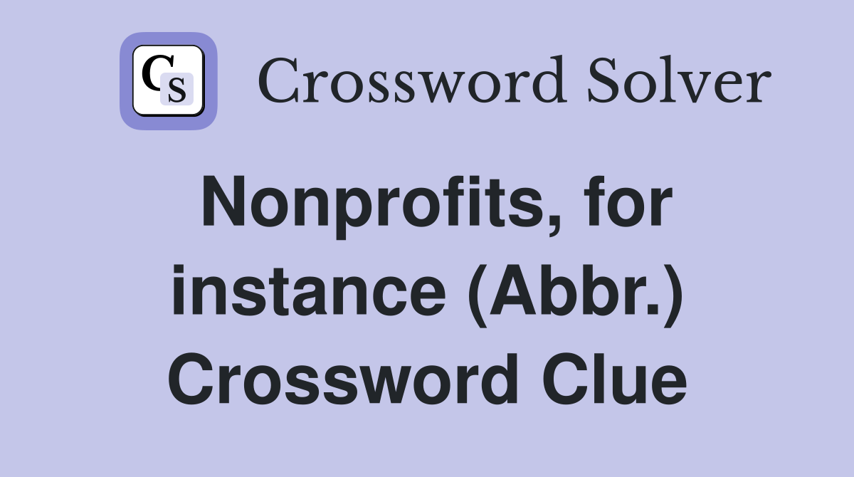 Nonprofits, for instance (Abbr.) Crossword Clue