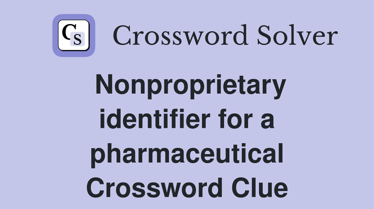 Nonproprietary identifier for a pharmaceutical Crossword Clue
