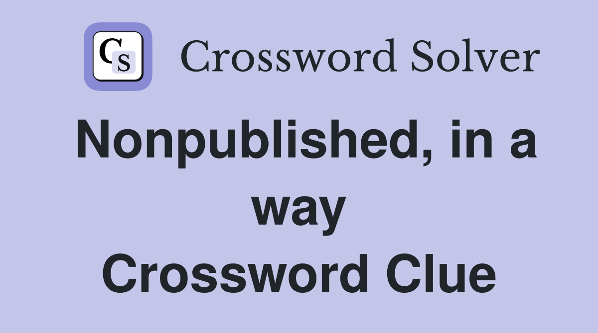 Nonpublished, in a way Crossword Clue