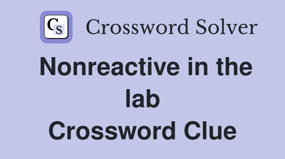 Nonreactive in the lab Crossword Clue