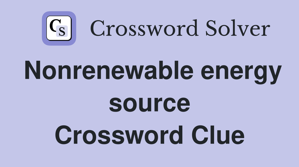 Nonrenewable energy source Crossword Clue