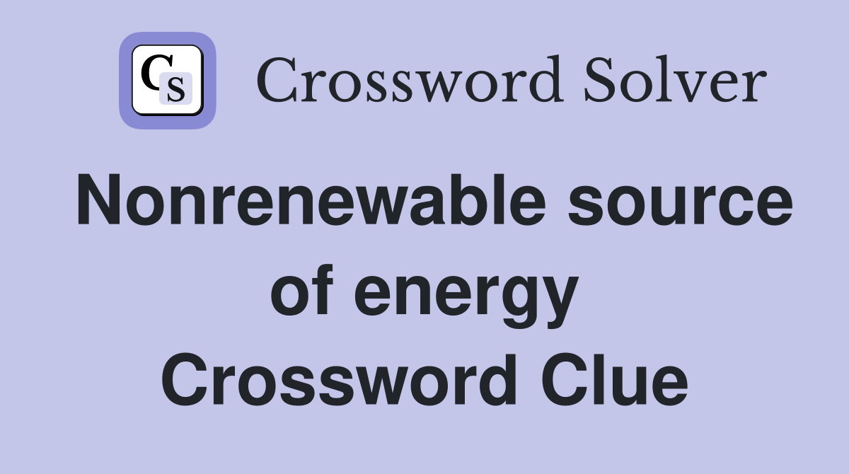 Nonrenewable source of energy Crossword Clue